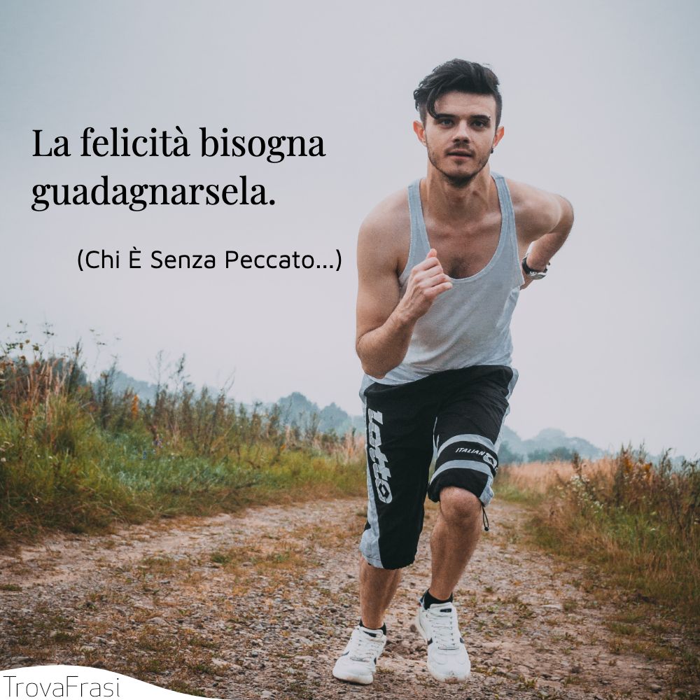 La felicità bisogna guadagnarsela.