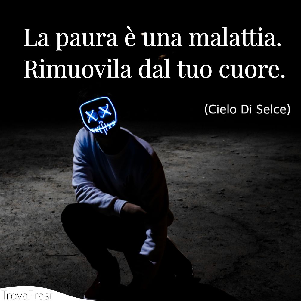 Frasi Sulla Paura La Più Misteriosa Delle Emozioni Trovafrasi