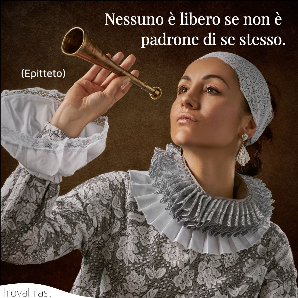 Nessuno è libero se non è padrone di se stesso.