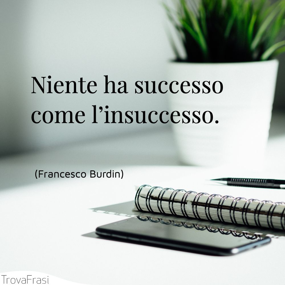 Niente ha successo come l’insuccesso.
