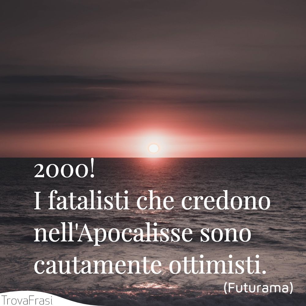 2000! I fatalisti che credono nell'Apocalisse sono cautamente ottimisti.