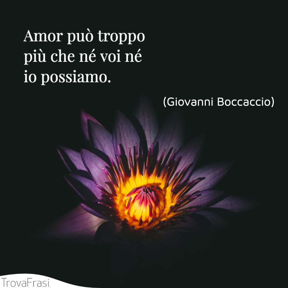 Amor può troppo più che né voi né io possiamo.