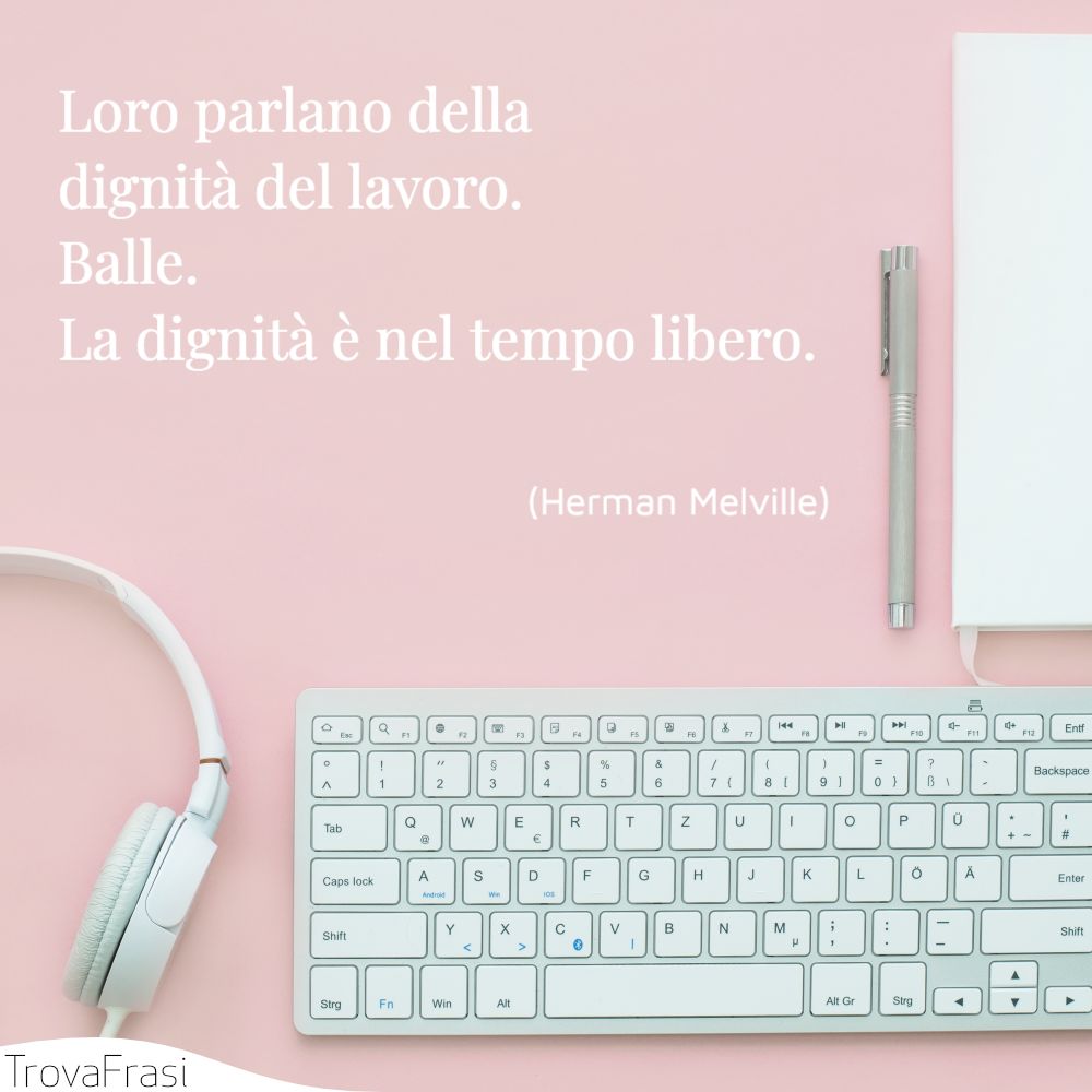 Le Frasi Sul Lavoro Per Alcuni Dovere Per Altri Piacere