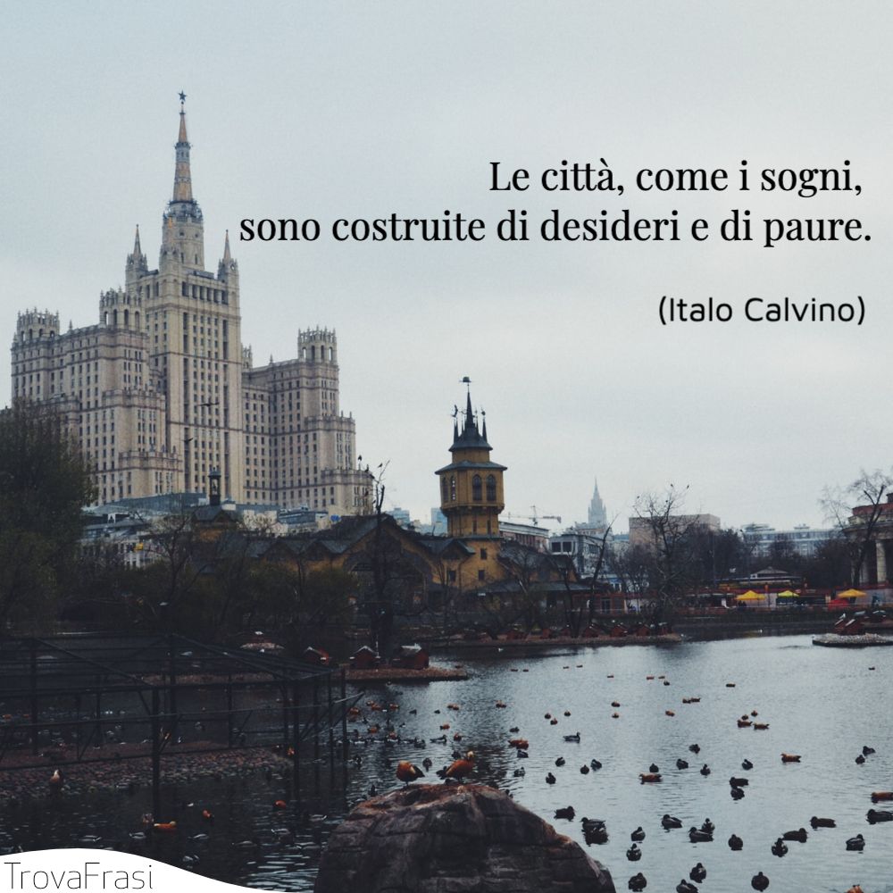 Le città, come i sogni, sono costruite di desideri e di paure.