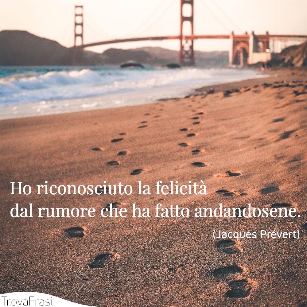 Ho riconosciuto la felicità dal rumore che ha fatto andandosene.