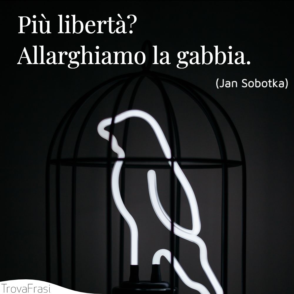 Più libertà? Allarghiamo la gabbia.