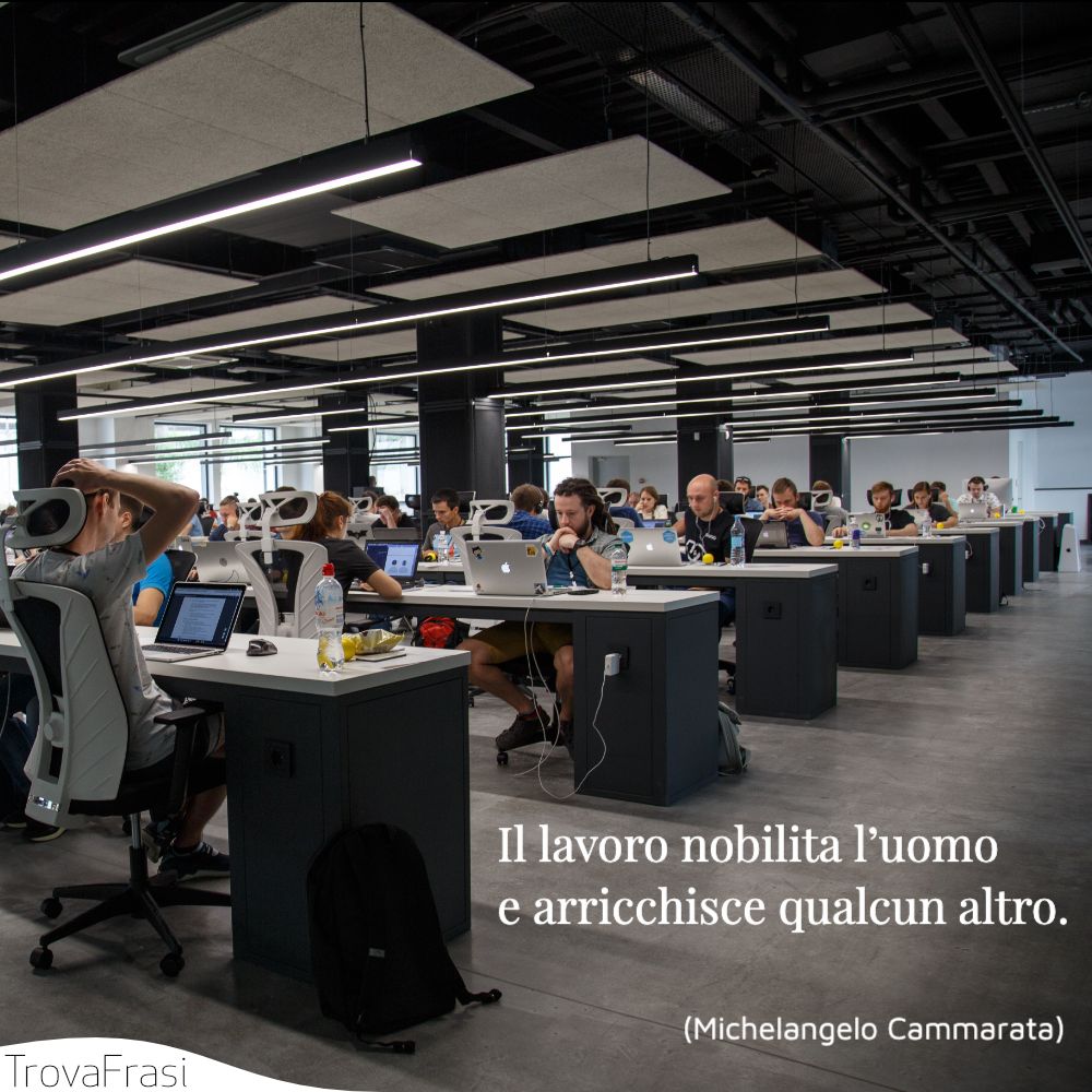 Il lavoro nobilita l’uomo e arricchisce qualcun altro.