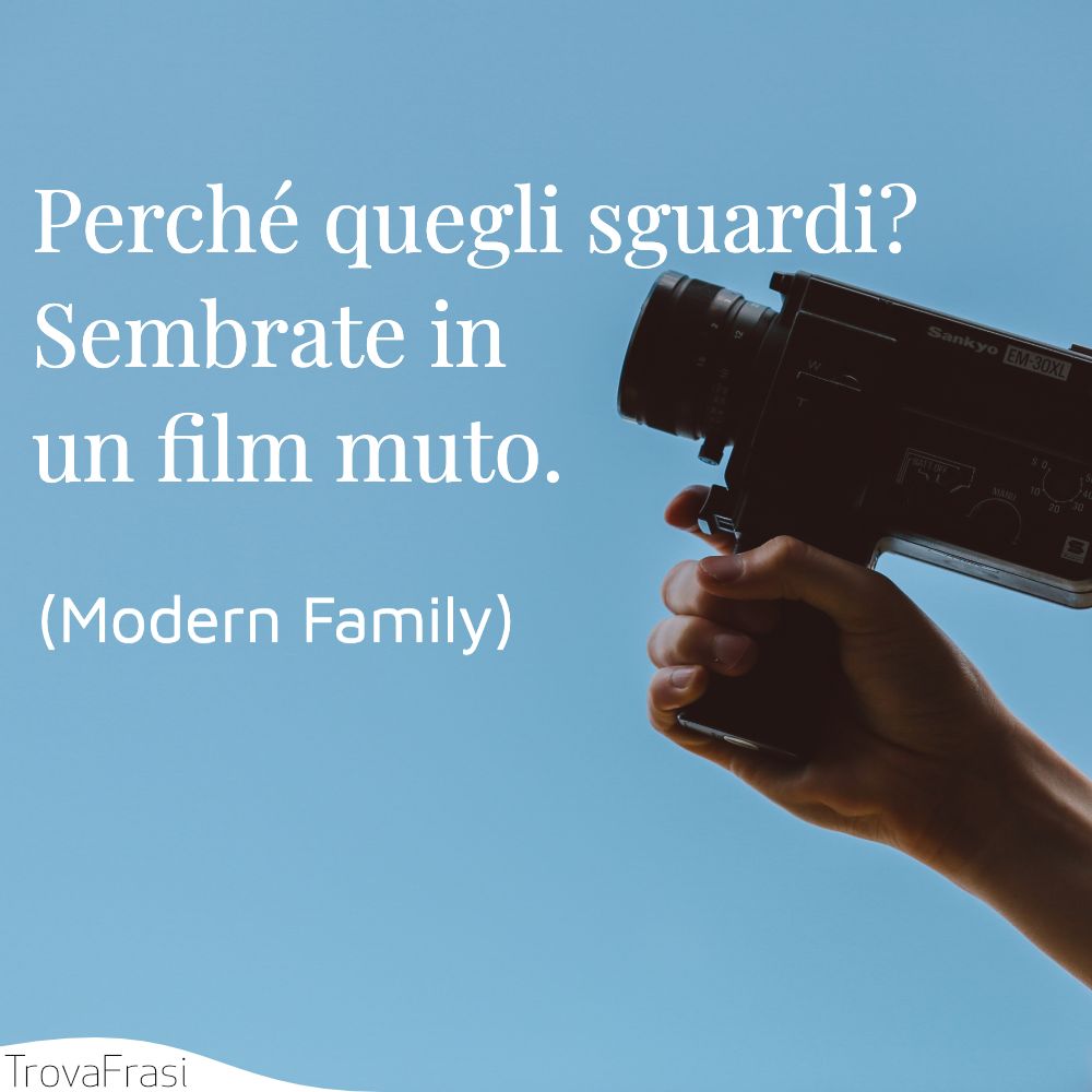 Perché quegli sguardi? Sembrate in un film muto.