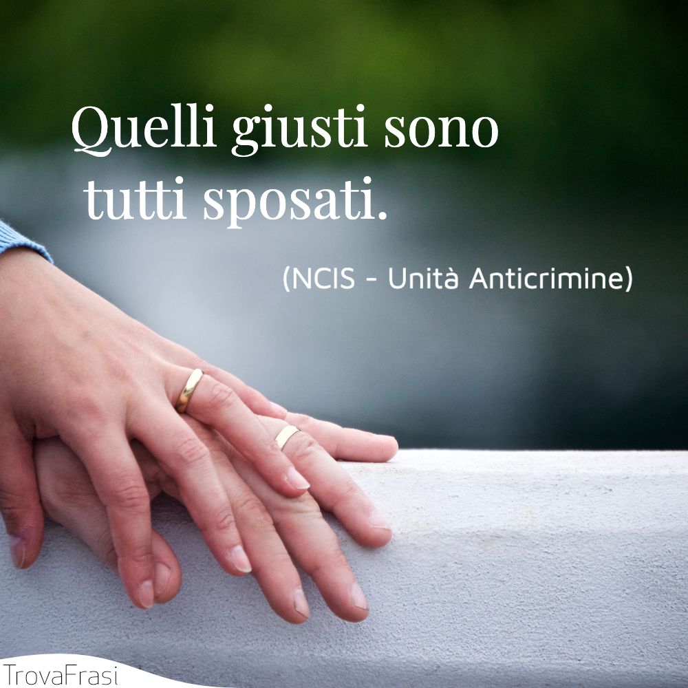 Quelli giusti sono tutti sposati.