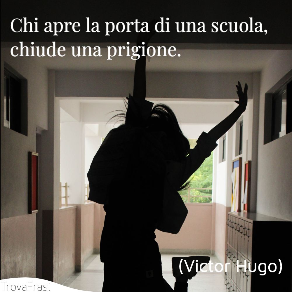 Chi apre la porta di una scuola, chiude una prigione.