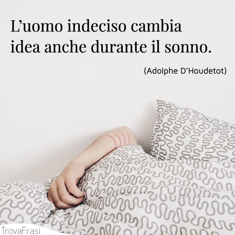 L’uomo indeciso cambia idea anche durante il sonno.