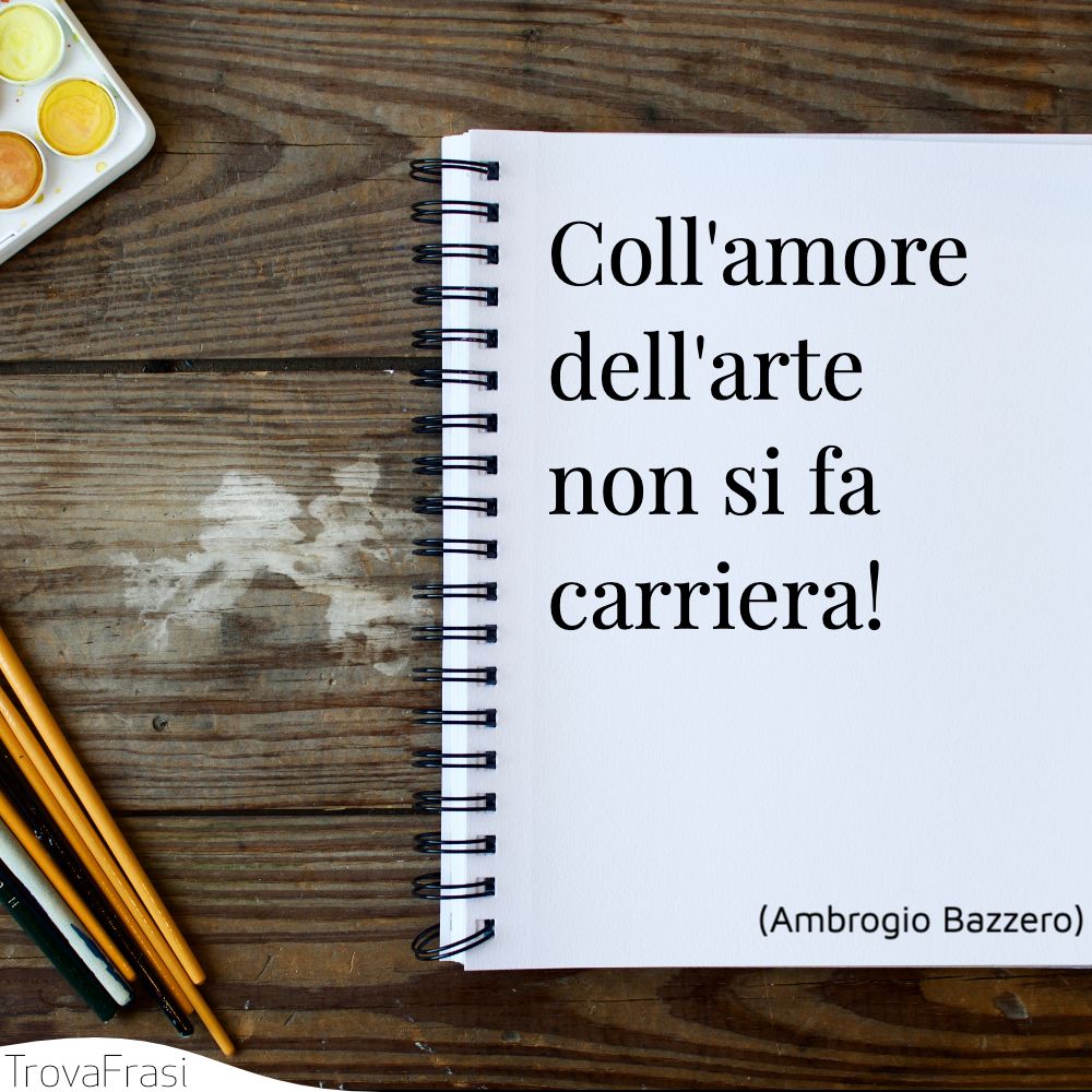 Coll'amore dell'arte non si fa carriera!