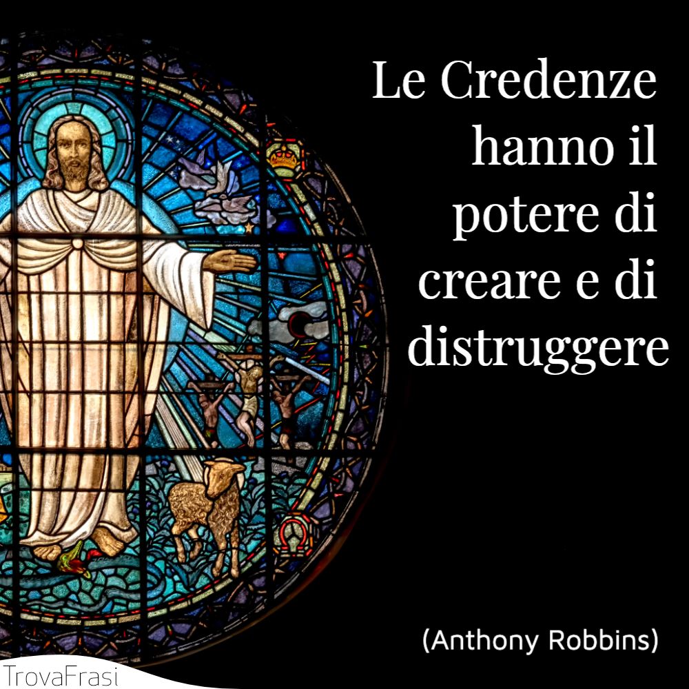 Le Credenze hanno il potere di creare e di distruggere