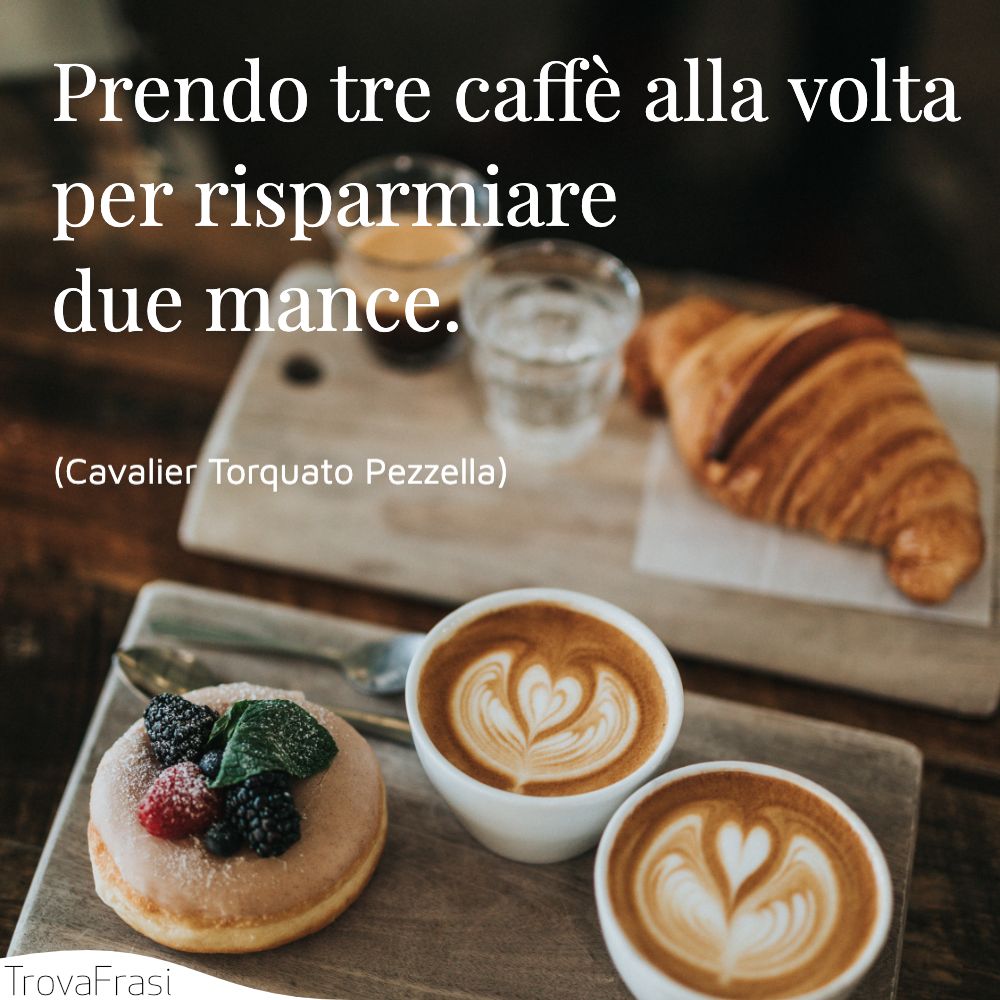Prendo tre caffè alla volta per risparmiare due mance.