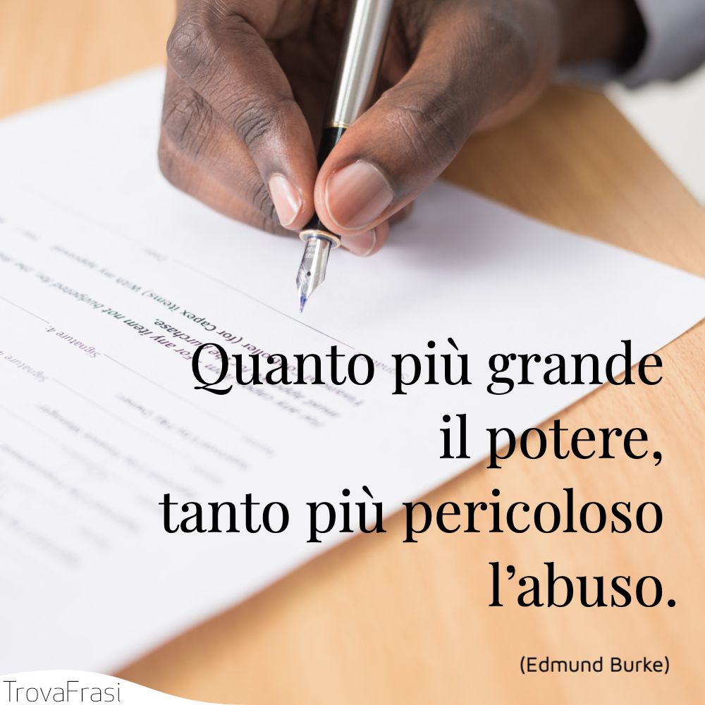 Quanto più grande il potere, tanto più pericoloso l’abuso.