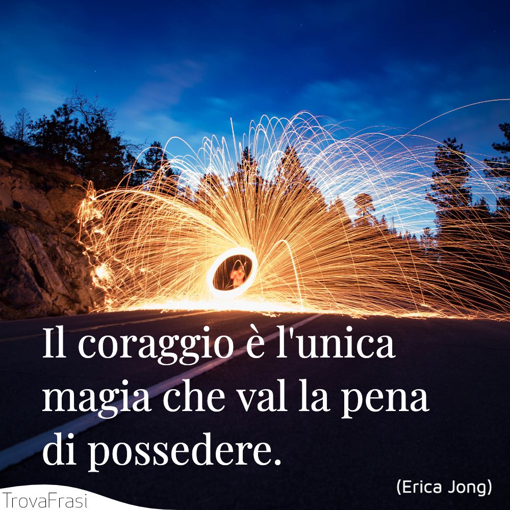 Il coraggio è l'unica magia che val la pena di possedere.