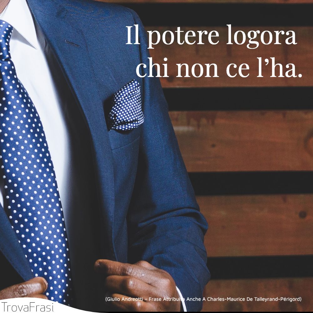 Il potere logora chi non ce l’ha.