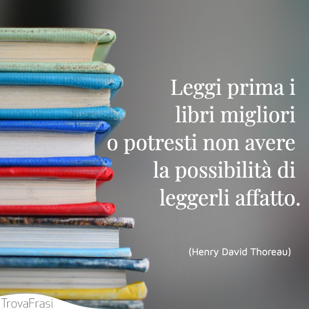 Leggi prima i libri migliori o potresti non avere la possibilità di leggerli affatto.