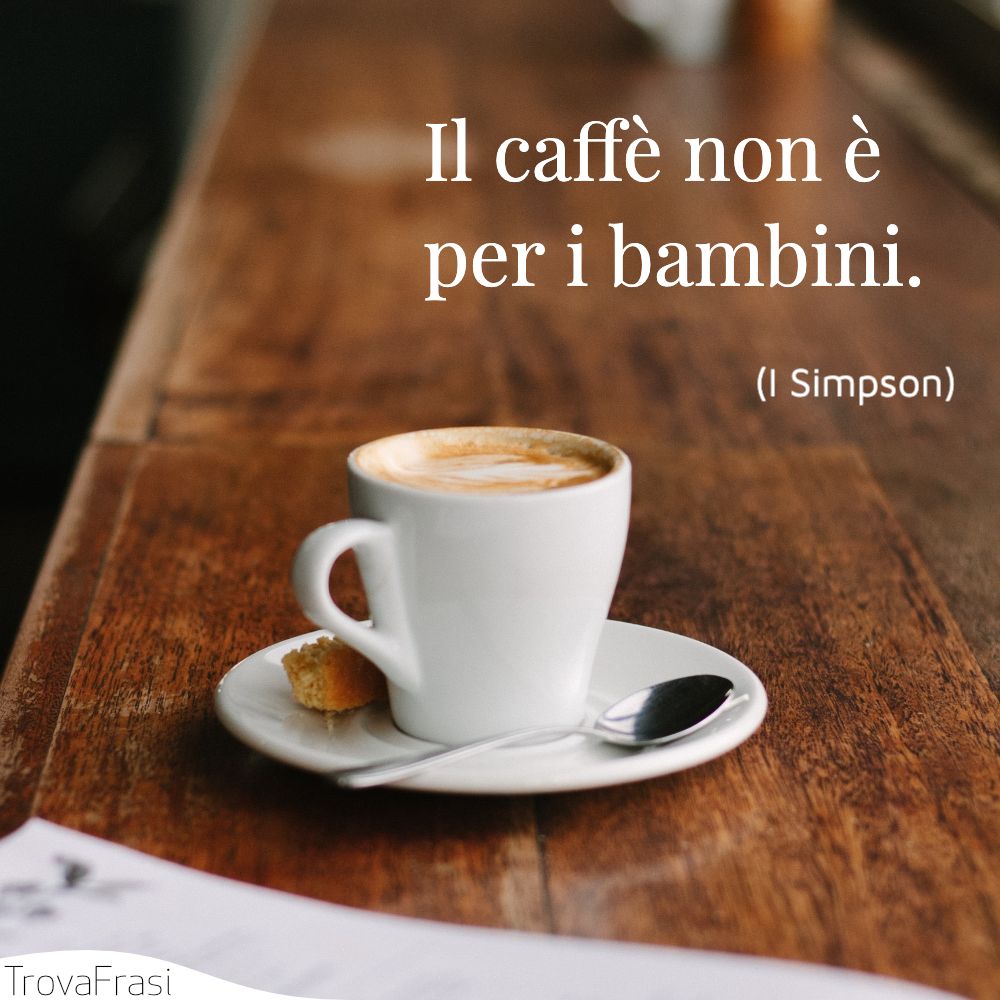 Il caffè non è per i bambini.