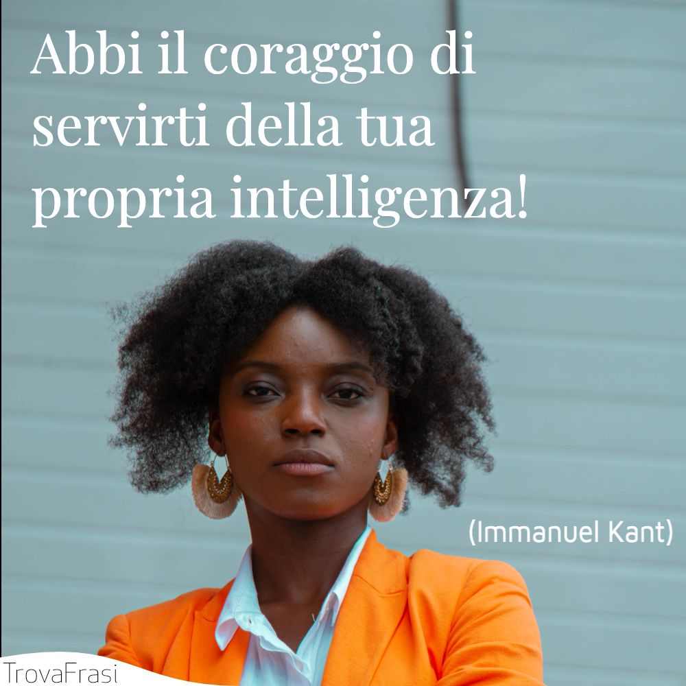 Abbi il coraggio di servirti della tua propria intelligenza!