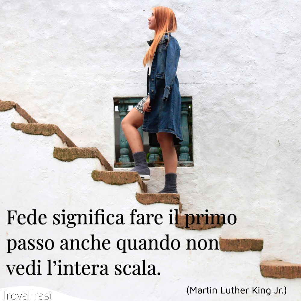 Fede significa fare il primo passo anche quando non vedi l’intera scala.