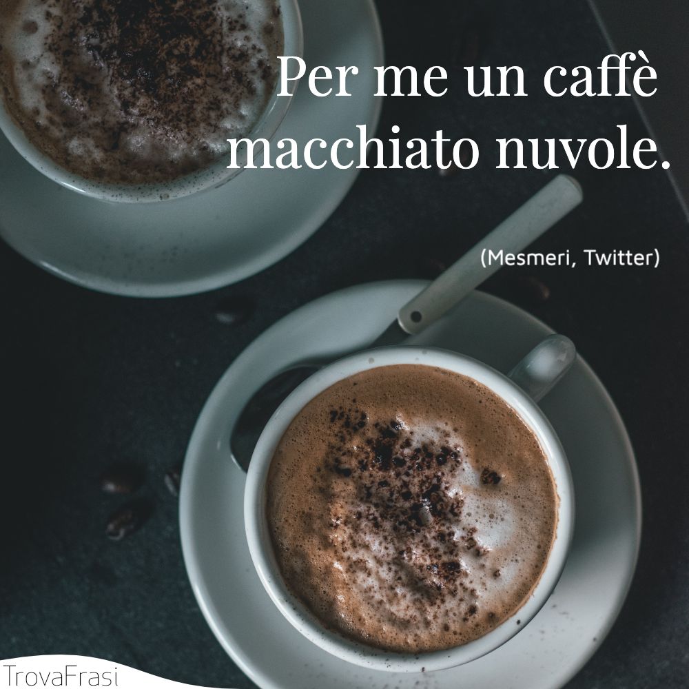 Frasi Sul Caffe Il Miglior Modo Per Iniziare La Giornata Trovafrasi