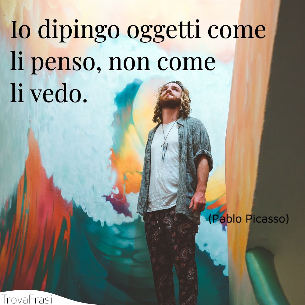 Io dipingo oggetti come li penso, non come li vedo.