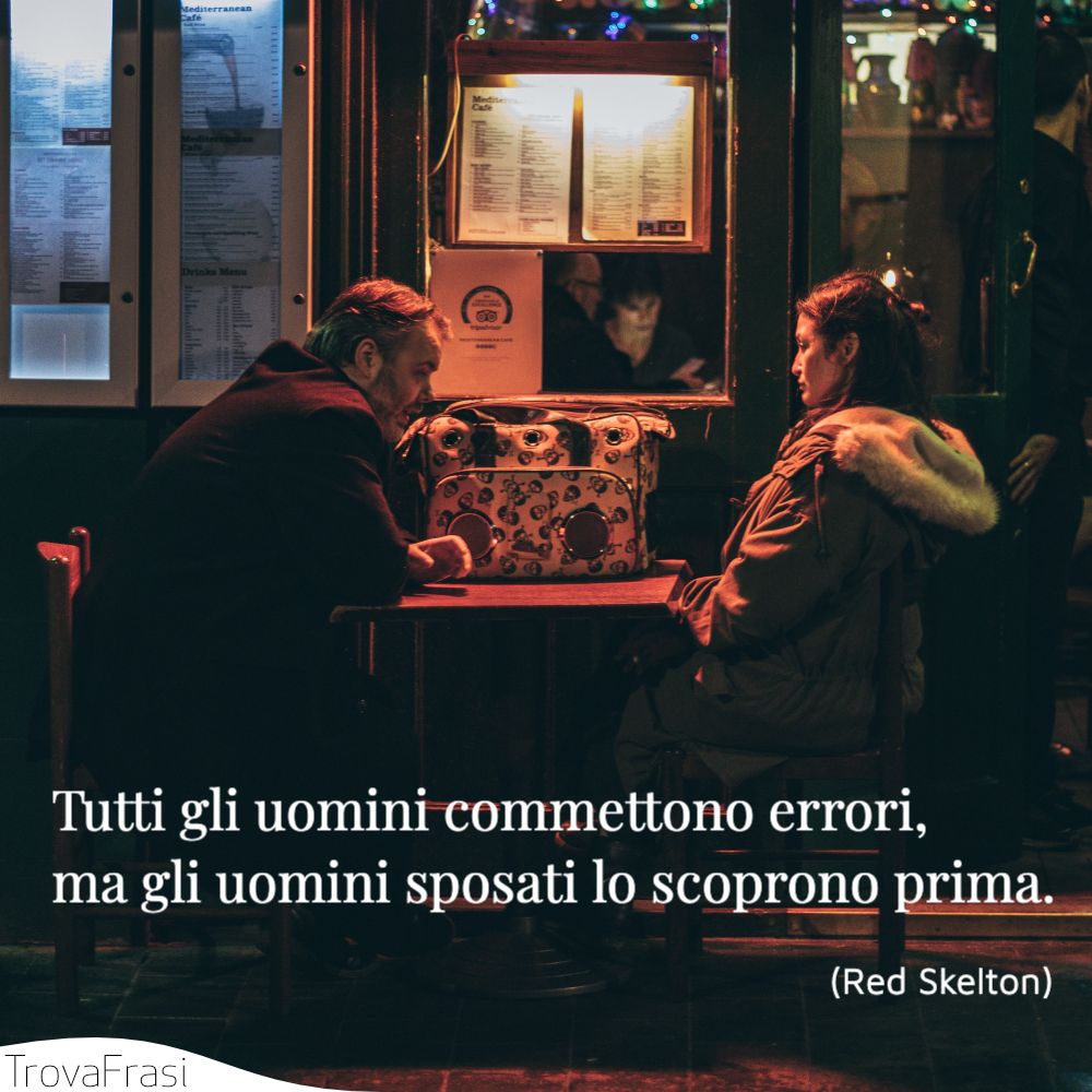 Tutti gli uomini commettono errori, ma gli uomini sposati lo scoprono prima.