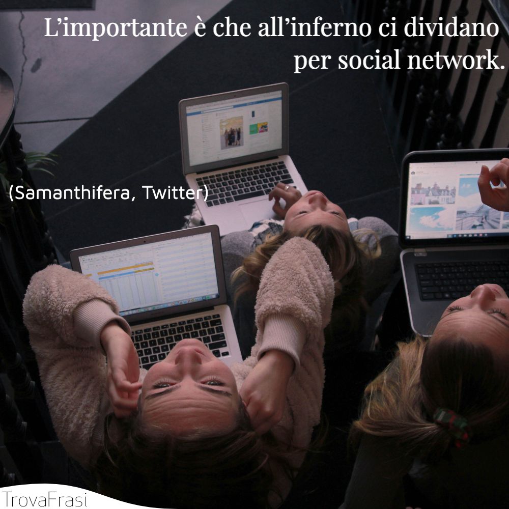 L’importante è che all’inferno ci dividano per social network.