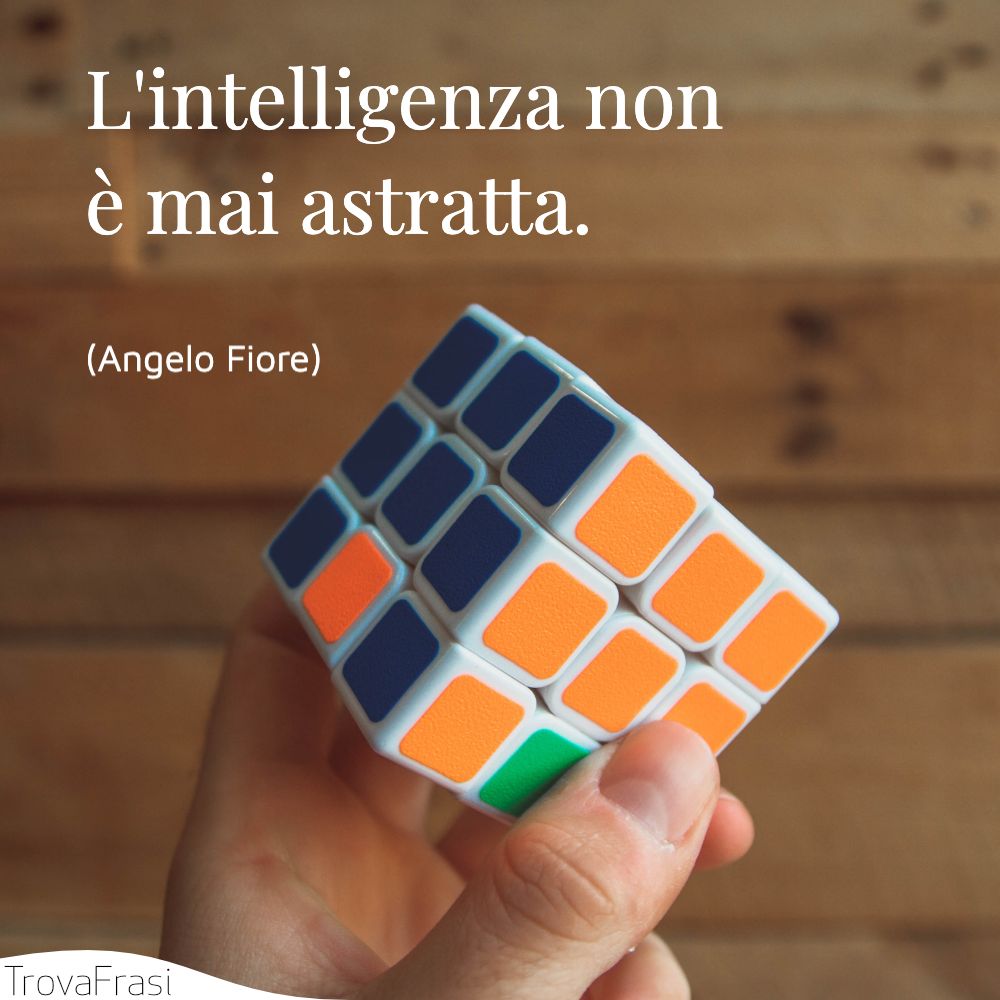 L'intelligenza non è mai astratta.