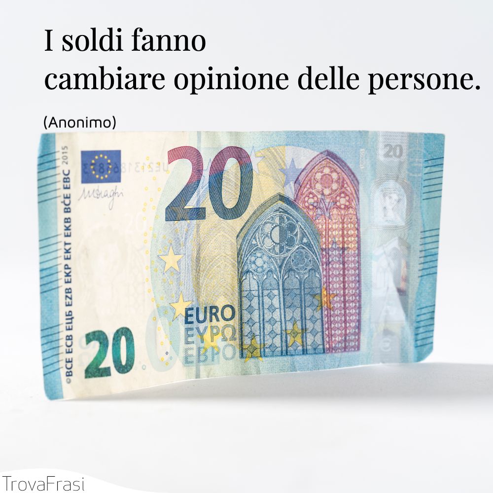 I soldi fanno cambiare opinione delle persone.