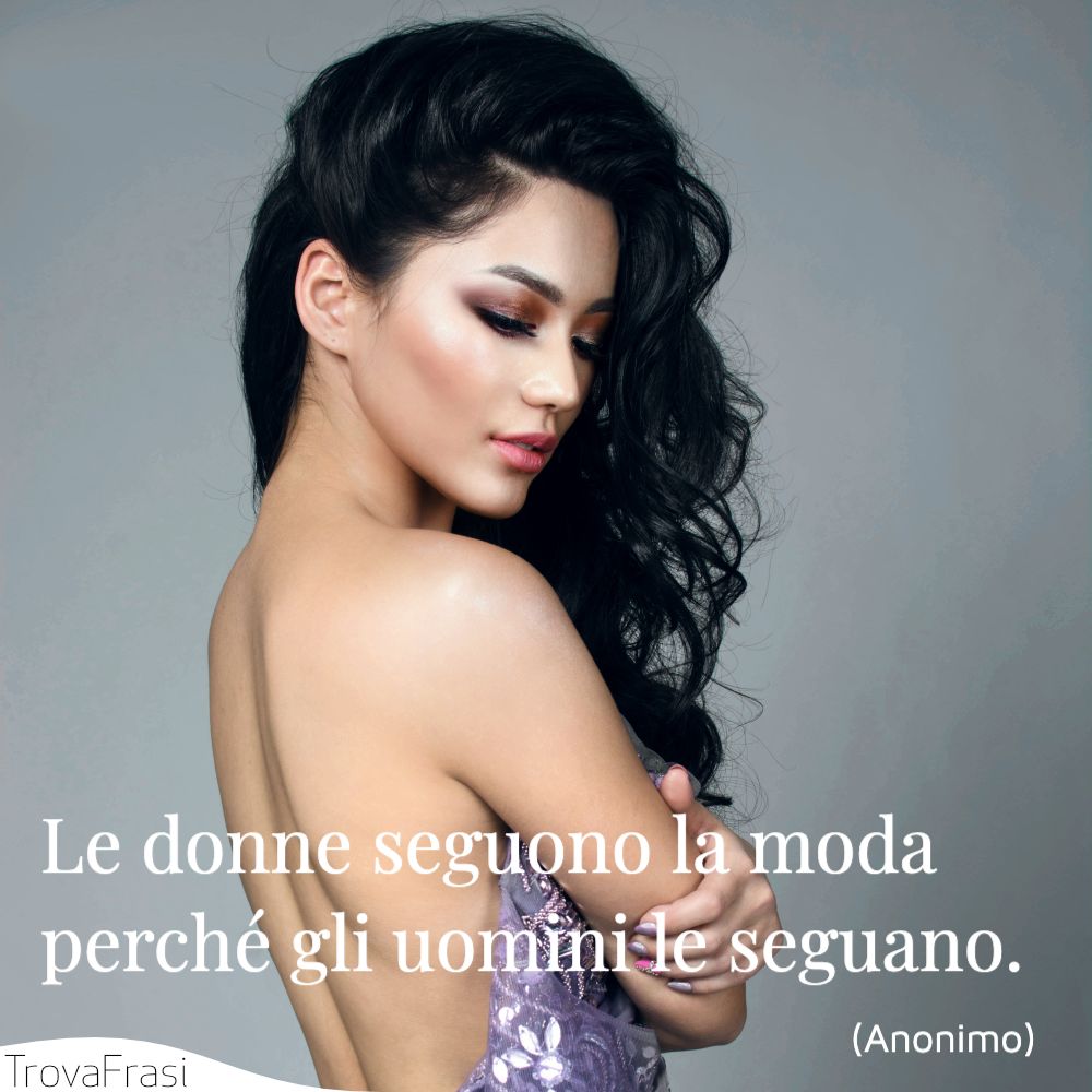 Le donne seguono la moda perché gli uomini le seguano.