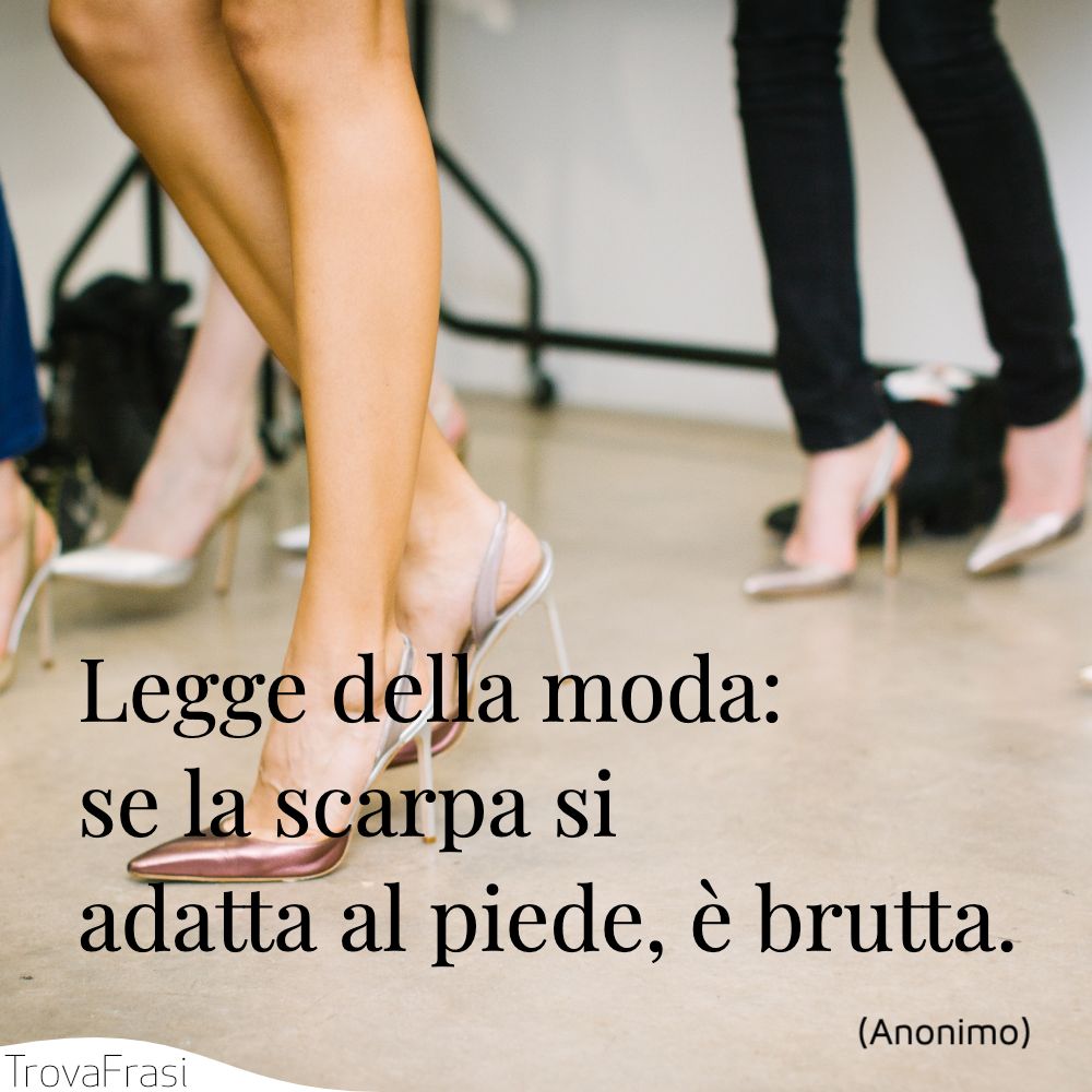 Legge della moda: se la scarpa si adatta al piede, è brutta.