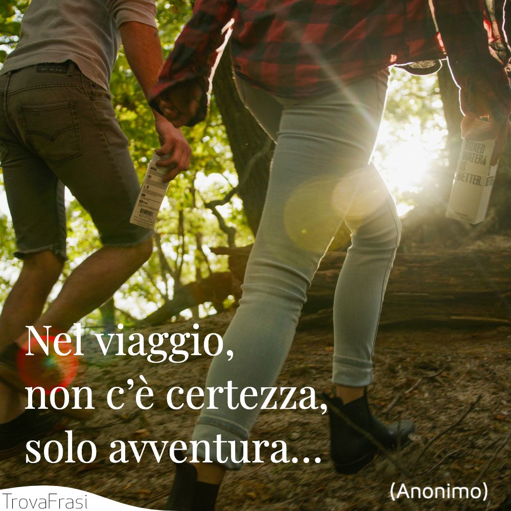 Nel viaggio, non c’è certezza, solo avventura…