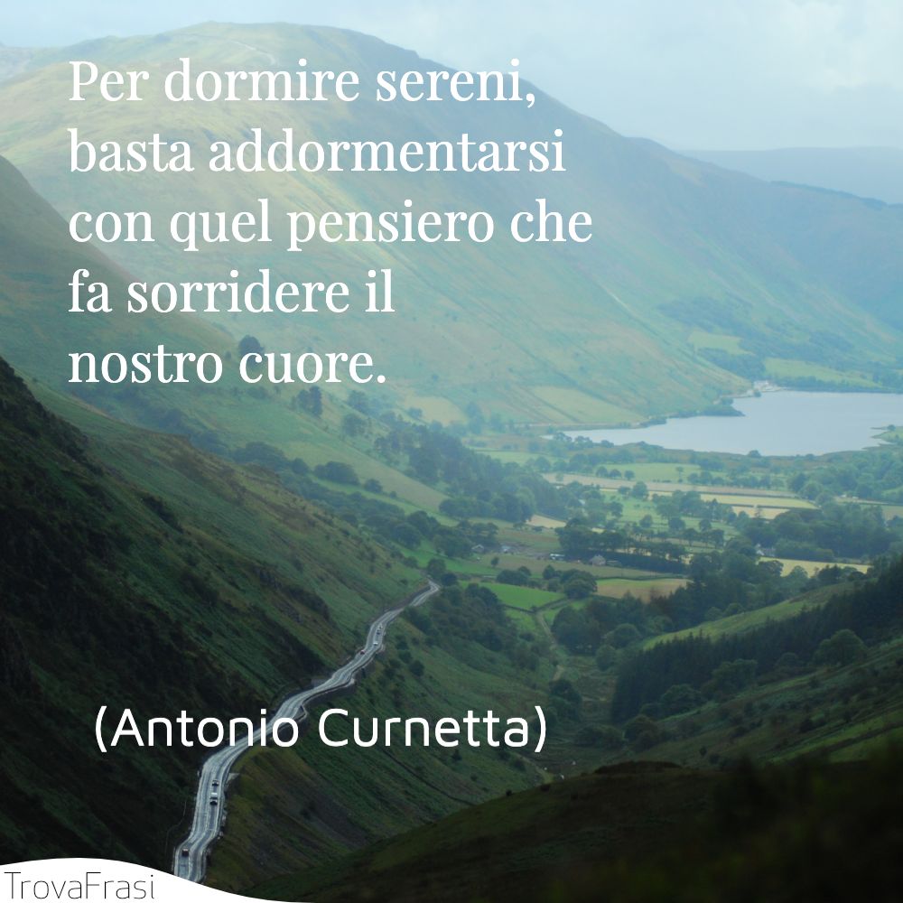 Per dormire sereni, basta addormentarsi con quel pensiero che fa sorridere il nostro cuore.