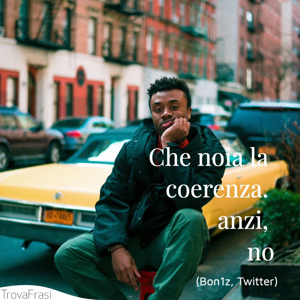 Che noia la coerenza. anzi, no