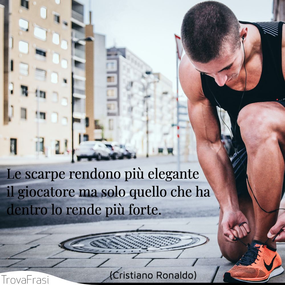 Le scarpe rendono più elegante il giocatore ma solo quello che ha dentro lo rende più forte.