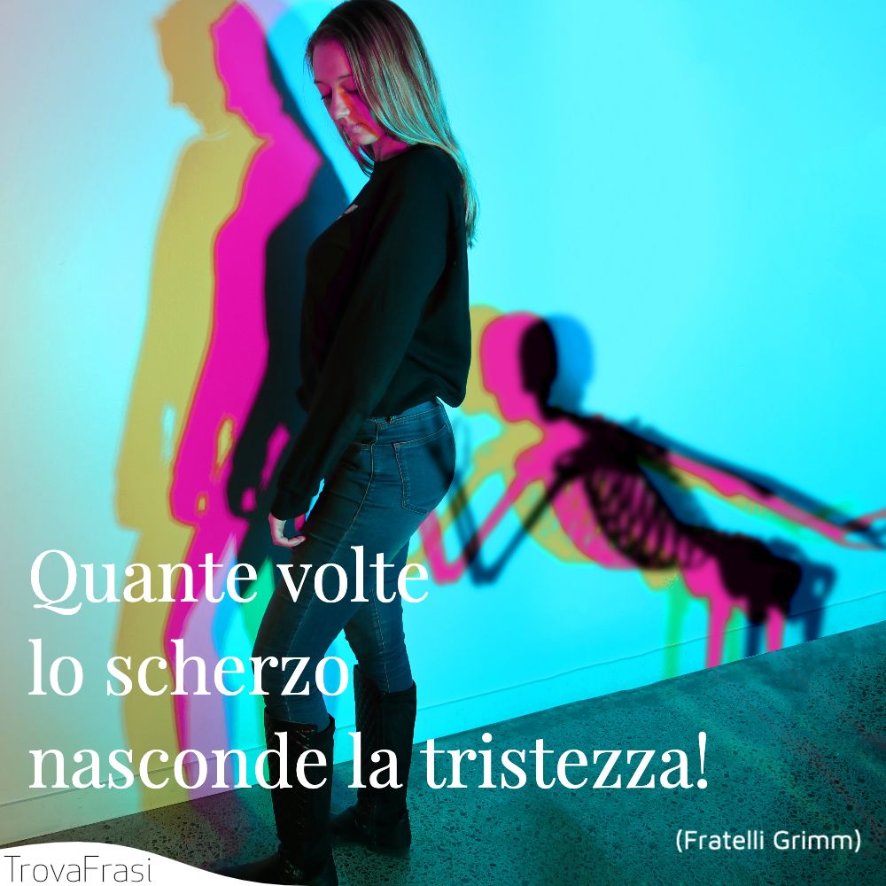 Quante volte lo scherzo nasconde la tristezza!