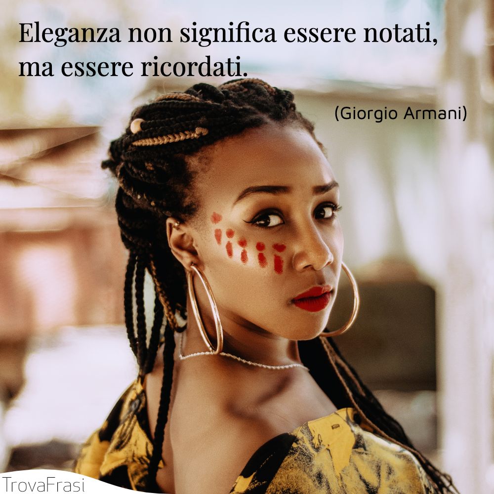 Eleganza non significa essere notati, ma essere ricordati.