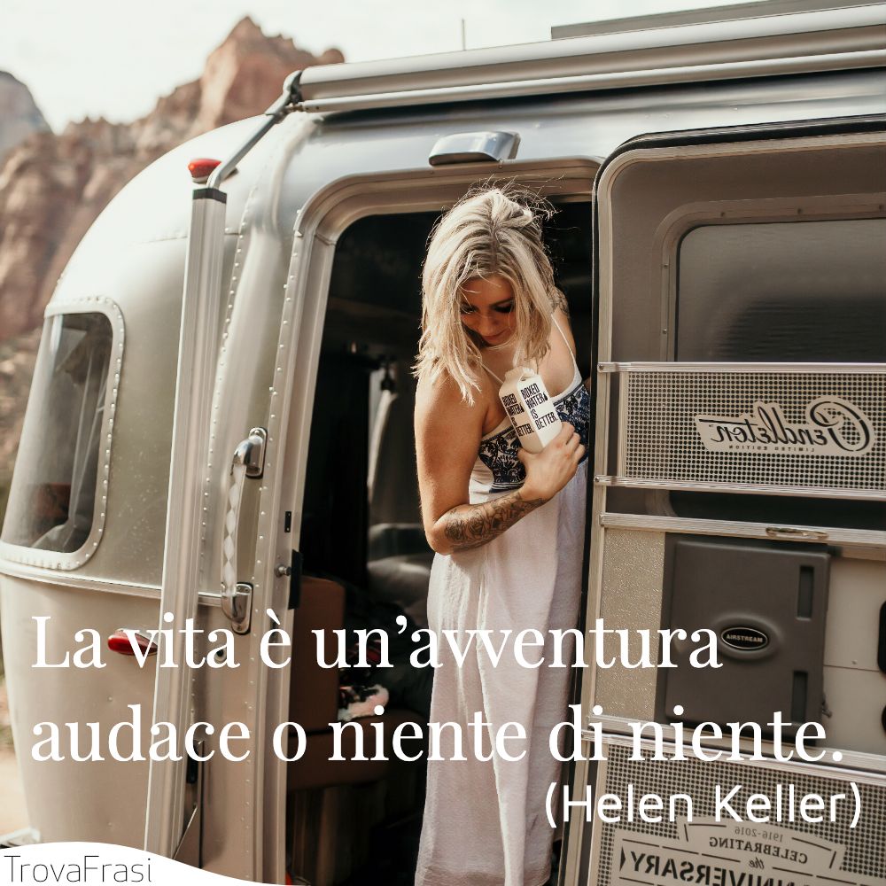 La vita è un’avventura audace o niente di niente.