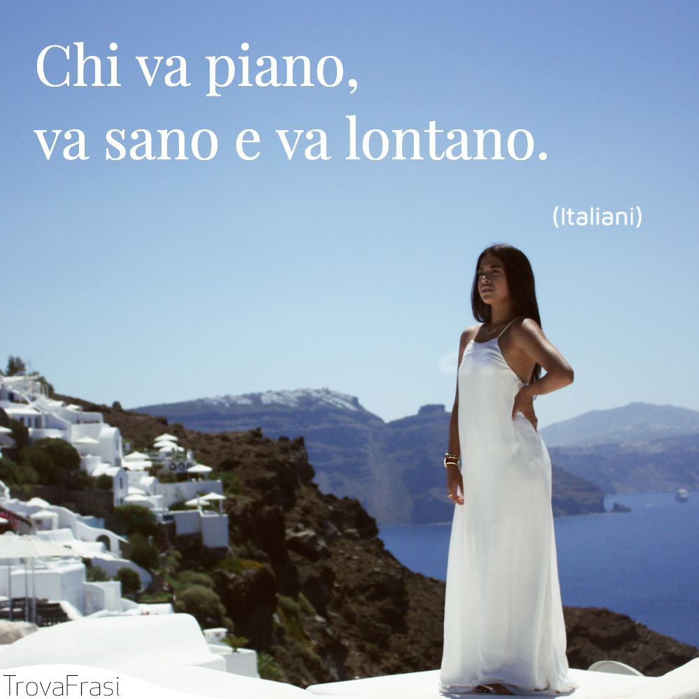 Chi va piano, va sano e va lontano.