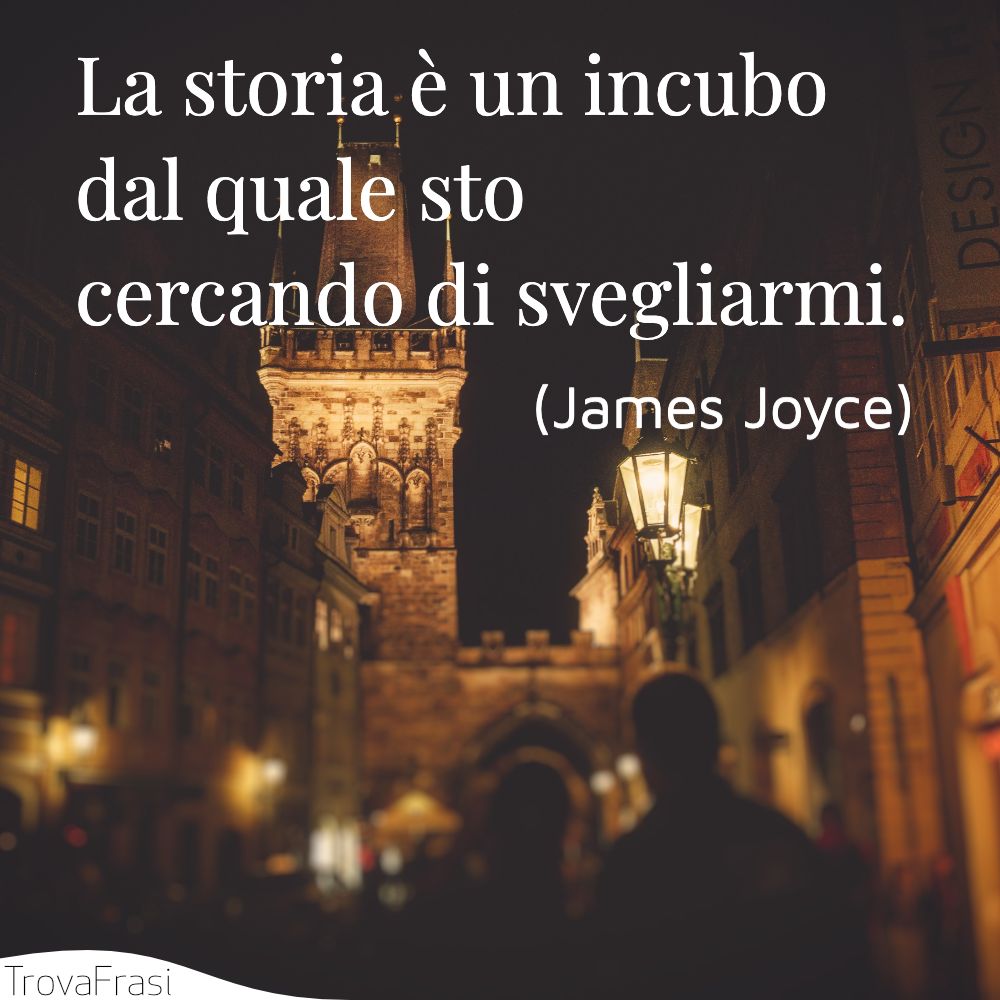 La storia è un incubo dal quale sto cercando di svegliarmi.