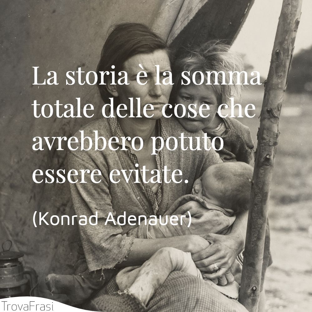 La storia è la somma totale delle cose che avrebbero potuto essere evitate.