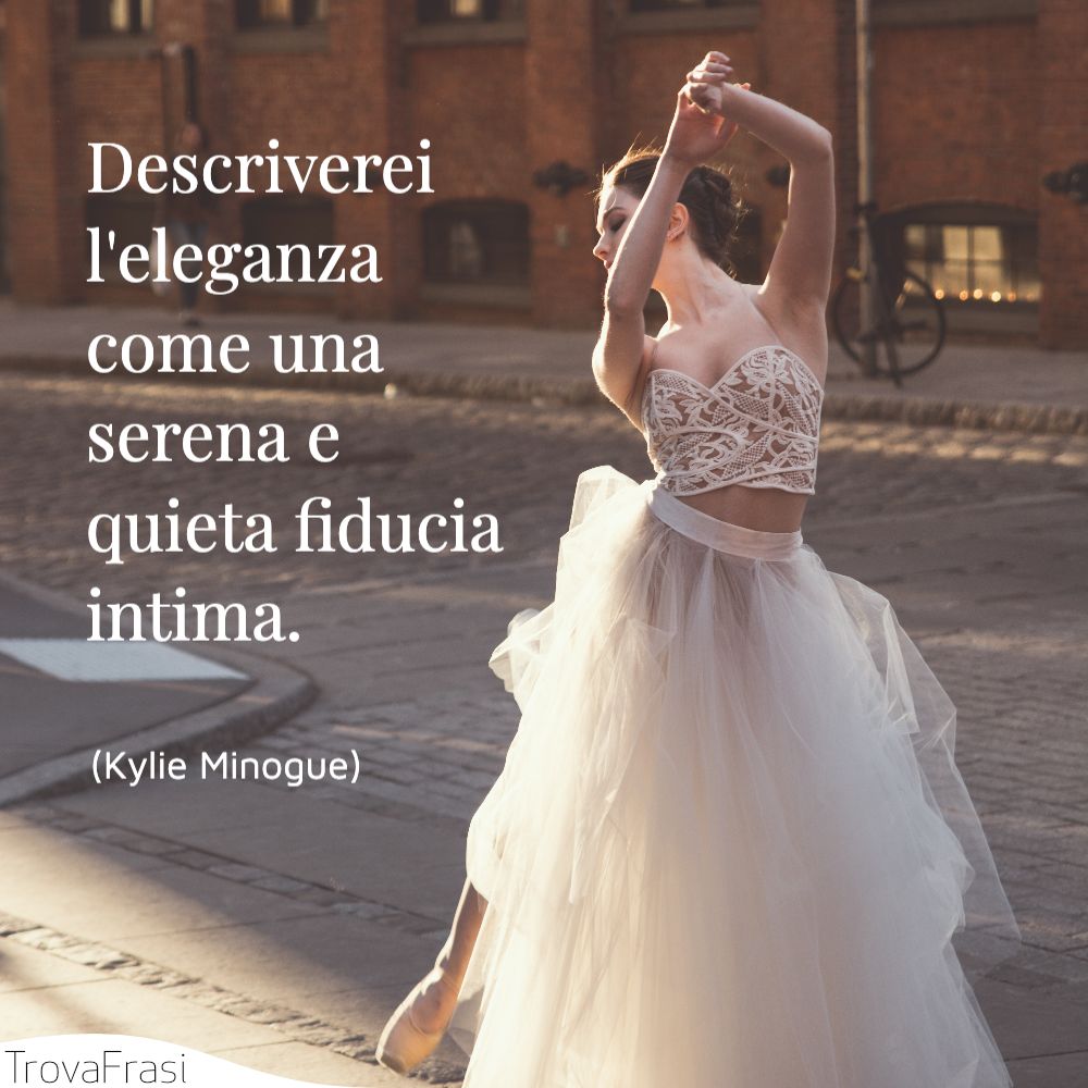 Descriverei l'eleganza come una serena e quieta fiducia intima.