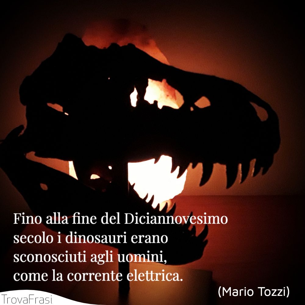 Fino alla fine del Diciannovesimo secolo i dinosauri erano sconosciuti agli uomini, come la corrente elettrica.