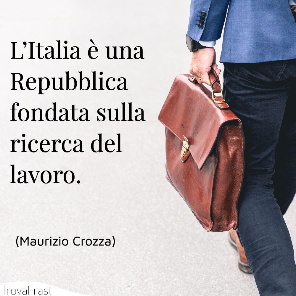 L’Italia è una Repubblica fondata sulla ricerca del lavoro.