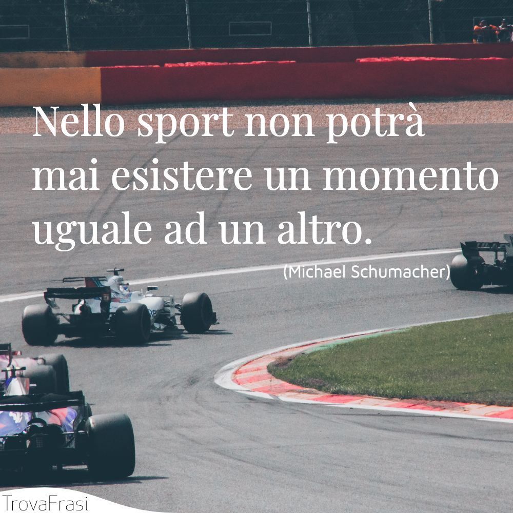 Nello sport non potrà mai esistere un momento uguale ad un altro.