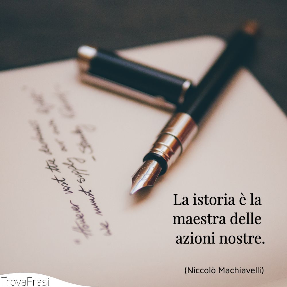 La istoria è la maestra delle azioni nostre.
