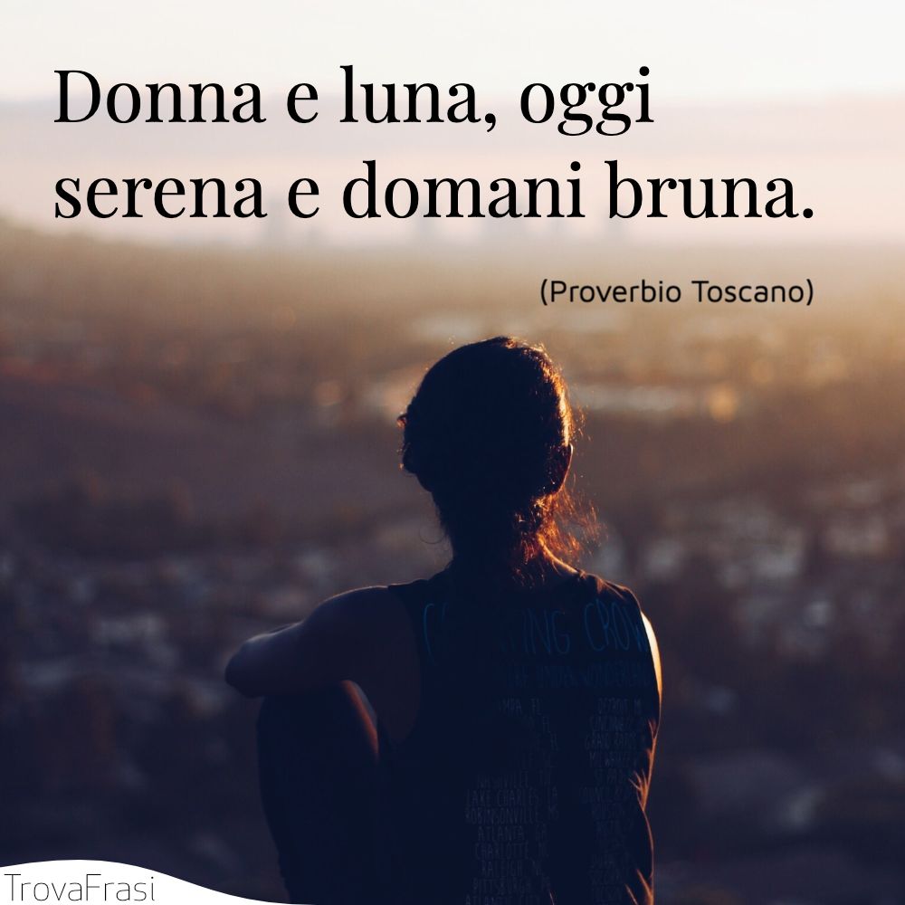 Donna e luna, oggi serena e domani bruna.