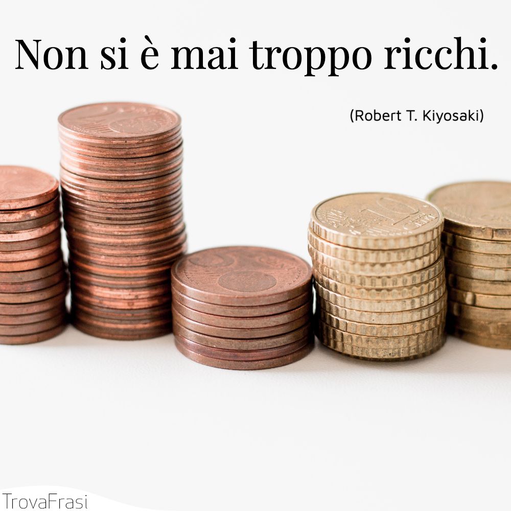 Non si è mai troppo ricchi.